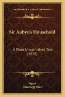 Sir Aubyn's Household: A Plain Unvarnished Tale 114518586X Book Cover