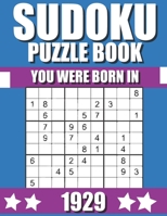 You Were Born In 1929: Sudoku Puzzle Book: Who Were Born in 1929 Large Print Sudoku Puzzle Book For Adults B09TF4LRXK Book Cover