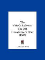 The Visit Of Lafayette: The Old Housekeeper's Story 1354398254 Book Cover