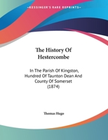 The History Of Hestercombe, In The Parish Of Kingston, Hundred Of Taunton Dean, And County Of Somerset 333716403X Book Cover