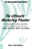 The Ultimate Marketing Planner for Children's Book Authors: Work One Week, Profit All Month (The Indie Children's Book Author) 1953118410 Book Cover