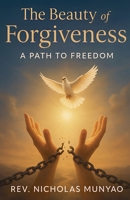 The Beauty of Forgiveness: A Path to Freedom B0FRW2GMLQ Book Cover
