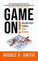 Game On!: Relentlessly Pursue Your Dreams 1640853146 Book Cover