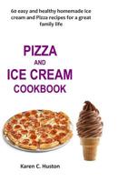 Pizza and Ice Cream Cookbook: 60 easy and healthy homemade Ice cream and Pizza recipes for a great family life 1097597024 Book Cover