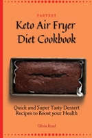 Fastest Keto Air Fryer Diet Cookbook: Quick and Super Tasty Dessert Recipes to Boost your Health 1802696172 Book Cover