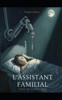L'Assistant Familial: Un techno-thriller de science-fiction dystopique mêlant l'horreur psychologique à un drame familial poignant, où l'assistant parfait devient le monstre ultime. B0FVM92LMS Book Cover