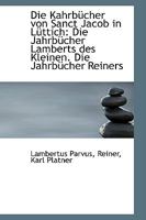 Die Kahrbücher von Sanct Jacob in Lüttich: Die Jahrbücher Lamberts des Kleinen. Die Jahrbücher Reine 1103998641 Book Cover