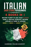Italian Short Stories for Beginners: 4 Books in 1: Become Fluent in Less Than 30 Days Using a Proven Scientific Method Applied in These 50 Lessons. 1801475903 Book Cover