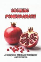 Growing Pomegranate: A complete guide from choosing varieties and planting to caring for, harvesting and long-term storage of fruit B0G56PF3YQ Book Cover