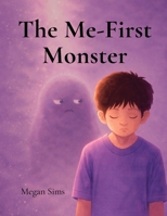 The Me-First Monster: A Christian Children's Book About Kindness, Selflessness, and Choosing Love B0GTQ9KN7Z Book Cover