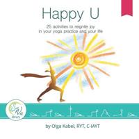 Happy U: 25 activities to reignite joy in your yoga practice and your life 1097219836 Book Cover
