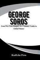 GEORGE SOROS: The Financier of Change: From War-Torn Hungary to a Visionary Leader in Global Finance B0FBKX7QQ9 Book Cover