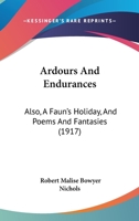 Ardours And Endurances: Also, A Faun's Holiday, And Poems And Fantasies 1104019973 Book Cover