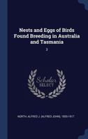 Nests and Eggs of Birds Found Breeding in Australia and Tasmania: 3 1340311291 Book Cover