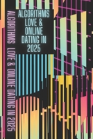 Algorithms, Love & Online Dating in 2025: Online Dating Master Guide B0DQKQMJKL Book Cover