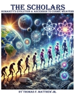 The Scholars - Humanity's Evolution & Ascension to Cosmic Weavers B0DV6M957H Book Cover