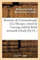 Itinéraire de Constantinople à La Mecque, extrait de l'ouvrage turc intitulé Kitab menassik el-hadj 2329090544 Book Cover