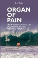 Organ of Pain: One Man's Ordeal with Life, Erectile Dysfunction, and Other Ailments 1439244618 Book Cover