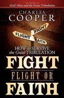 Fight, Flight, or Faith: How to Survive the Great Tribulation 0981527639 Book Cover