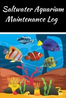 Saltwater Aquarium Maintenance Log: Customized Compact Saltwater Aquarium Care Logging Book, Thoroughly Formatted, Great For Tracking & Scheduling Routine Maintenance, Including Water Chemistry, Fish  1706269226 Book Cover