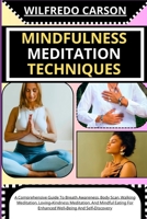 Mindfulness Meditation Techniques: A Comprehensive Guide To Breath Awareness, Body Scan, Walking Meditation, Loving-Kindness Meditation, And Mindful E B0CV7TVV94 Book Cover