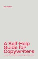 A Self-Help Guide for Copywriters: A resource for writing headlines and building creative confidence 177778350X Book Cover