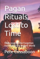 Pagan Rituals Lost to Time: Rediscovering the Forgotten Festivals of the Ancient World B0DXD2P9TJ Book Cover