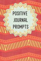 Positive Journal Prompts: A Guided Writing Prompt Journal with 100 Positive Prompts to Find Inner Peace and Get Rid of Anxiety and Depression 1797934872 Book Cover