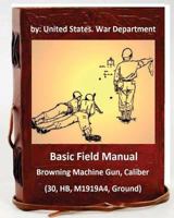 Basic Field Manual: Browning Machine Gun, Caliber .30, HB, M1919A4, Ground 1533128138 Book Cover