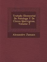 Tratado Elemental de Patolog�a Y de Cl�nica Quir�rgicas, Volume 2 1286961831 Book Cover
