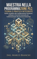 Maestria nella Programmazione PLC: Teoria e Pratica Integrate: Guida completa alla configurazione hardware, software e tecniche avanzate per l'ottimizzazione dei processi industriali B0GQLHYNJF Book Cover
