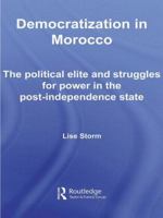 Democratization in Morocco: The Political Elite and Struggles for Power in the Post-Independence State 0415599393 Book Cover