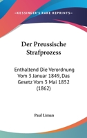 Der Preussische Strafprozess: Enthaltend Die Verordnung Vom 3 Januar 1849, Das Gesetz Vom 3 Mai 1852 (1862) 1160863733 Book Cover