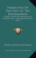 Narratives Of The Days Of The Reformation: Chiefly From The Manuscripts Of John Foxe, The Martyrologist 1164072943 Book Cover