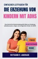 EINFACHER LEITFADEN FÜR DIE ERZIEHUNG VON KINDERN MIT ADHS: Eine Schritt-für-Schritt-Anleitung für Eltern zur Erziehung selbstbewusster, ruhiger und erfolgreicher Kinder mit ADHS B0FSVTP259 Book Cover
