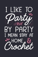 I Like to Party and by Party I Mean Stay at Home and Crochet: Crochet Lined Notebook, Journal, Organizer, Diary, Composition Notebook, Gifts for Crochet Lovers 1708356649 Book Cover