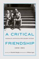 Critical Friendship: Donald Justice and Richard Stern, 1946-1961 0803245041 Book Cover