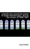 A family tour round the coasts of Spain and Portugal: during the winter of 1860-1861 3337190839 Book Cover