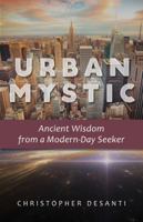 Urban Mystic: Ancient Wisdom from a Modern-Day Seeker 1732148406 Book Cover