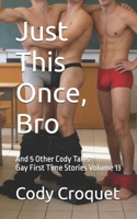 Just This Once, Bro (And 5 Other Cody Tales): Gay First Time Stories Volume 13 B0HCMC7D5V Book Cover