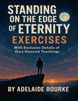 Standing on the Edge of Eternity Exercises: With Exclusive details of Gary Hamrick Teachings B0FNR3VBKD Book Cover
