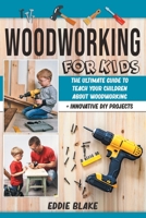 Woodworking for Kids: The Ultimate Guide to Teach Your Children About Woodworking + Innovative DIY Projects B08SB9WBCB Book Cover