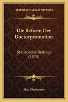 Die Reform Der Doctorpromotion: Statistische Beitrage (1878) 1168381584 Book Cover