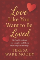 Love Like You Want to Be Loved: 14-Day Devotional for Couples and Those Preparing for Marriage B0GC42K33S Book Cover