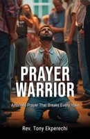 Prayer Warrior: Anointed Prayer That Breaks Every Yoke B0CGZ1JL58 Book Cover