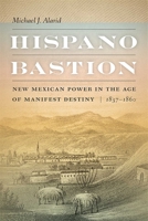 Hispano Bastion: New Mexican Power in the Age of Manifest Destiny, 1837-1860 0826366252 Book Cover