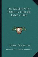 Die Kaiserfahrt Durchs Heilige Land (1900) 1168423937 Book Cover