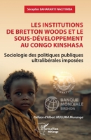 Les institutions de Bretton Woods et le sous-développement au Congo Kinshasa: Sociologie des politiques publiques ultralibérales imposées 2336555239 Book Cover