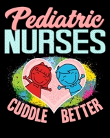 Pediatric Nurses Cuddle Better: Cute Pediatric Nurses Cuddle Better Registered Nursing 2020-2021 Weekly Planner & Gratitude Journal (110 Pages, 8" x ... Moments of Thankfulness & To Do Lists 1676000054 Book Cover