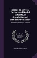Essays on Several Curious and Useful Subjects, in Speculative and Mix'd Mathematicks. Illustrated by a Variety of Examples. By Thomas Simpson 1170423906 Book Cover